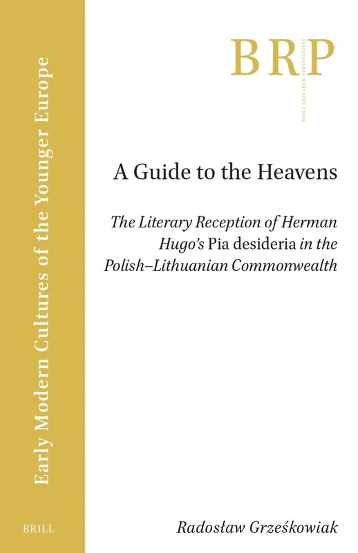 A Guide to the Heavens: The Literary Reception of Herman Hugo's "Pia Desideria" in the Polish-Lithuanian Commonwealth (Brill Research Perspectives in Early Modern Cultures of the Younger Europe) - Image 1