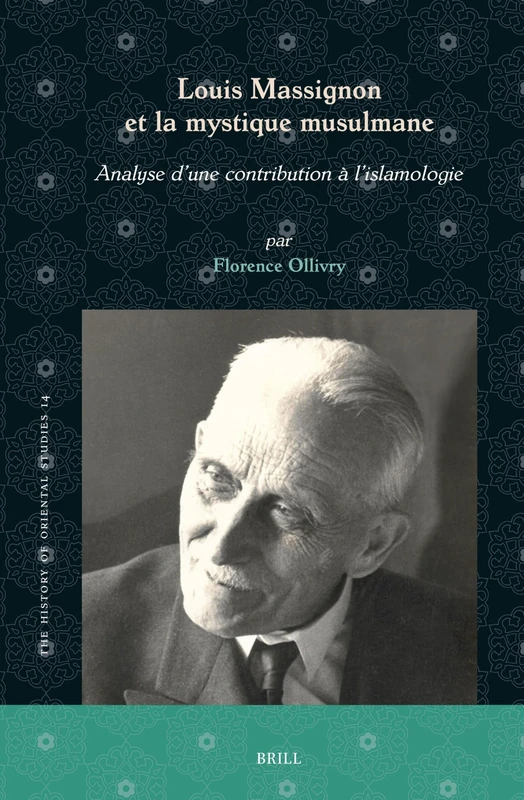 Louis Massignon et la mystique musulmane: Analyse d’une contribution à l’islamologie: 14 (The History of Oriental Studies, 14)