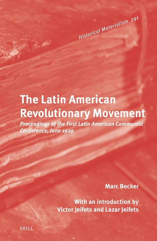 The Latin American Revolutionary Movement: Proceedings of the First Latin American Communist Conference, June 1929: 291 (Historical Materialism Book Series, 291)