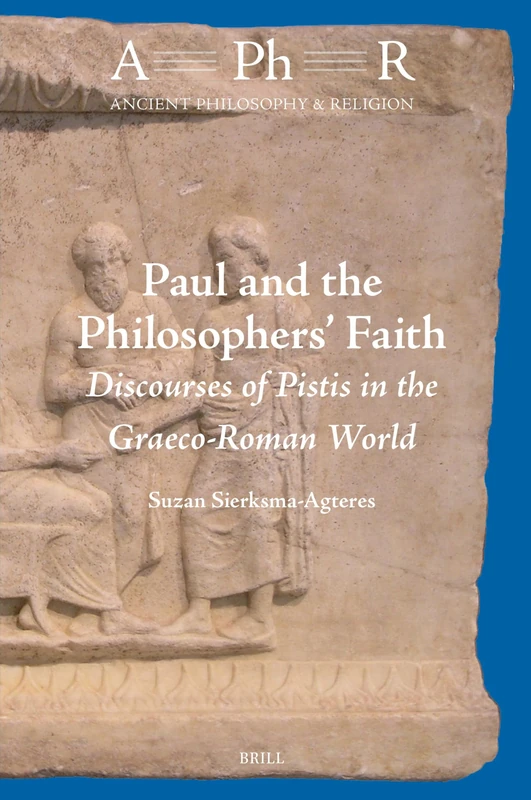 Paul and the Philosophers’ Faith: Discourses of Pistis in the Graeco-Roman World: 12 (Ancient Philosophy & Religion, 12)