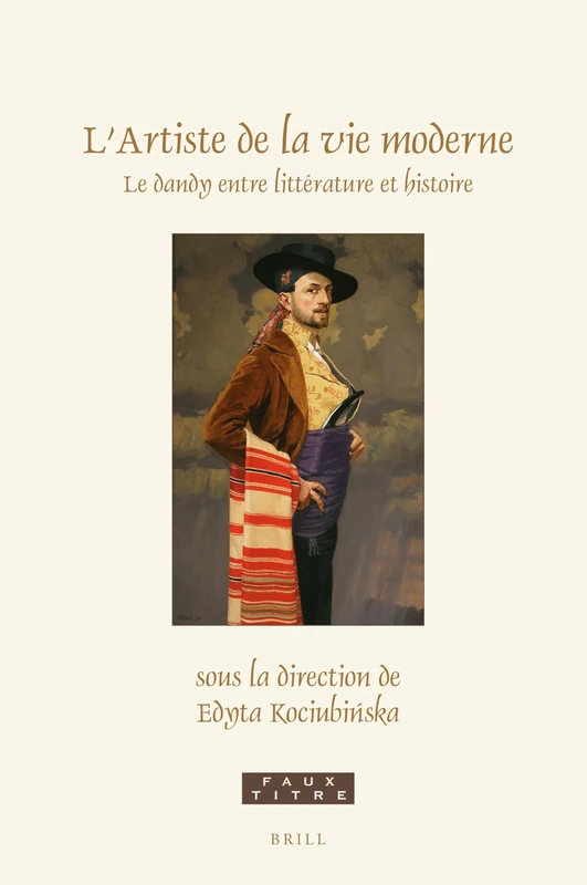 L’Artiste de la vie moderne: Le dandy entre littérature et histoire: 462 (Faux Titre, 462)