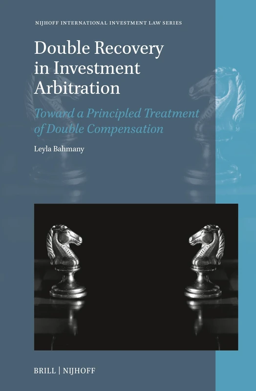 Double Recovery in Investment Arbitration: Toward a Principled Treatment of Double Compensation: 24 (Nijhoff International Investment Law Series, 24)