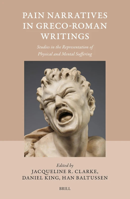 Pain Narratives in Greco-Roman Writings: Studies in the Representation of Physical and Mental Suffering: 58 (Studies in Ancient Medicine, 58)