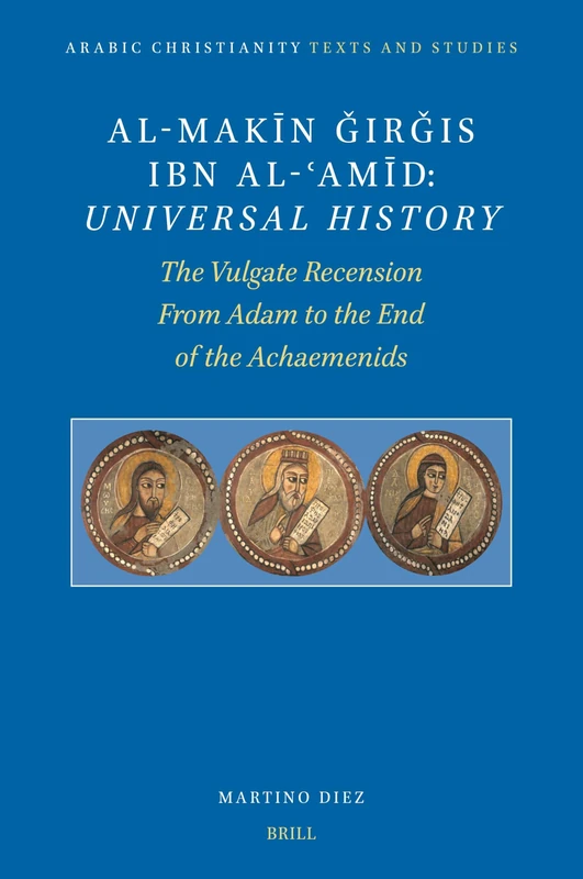 al-Makīn Ǧirǧis Ibn al-ʿAmīd: Universal History: The Vulgate Recension. From Adam to the End of the Achaemenids: 6/1 (Arabic Christianity, 6/1)