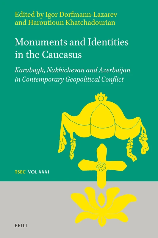 Monuments and Identities in the Caucasus: Karabagh, Nakhichevan and Azerbaijan in Contemporary Geopolitical Conflict: 31 (Texts and Studies in Eastern Christianity, 31)