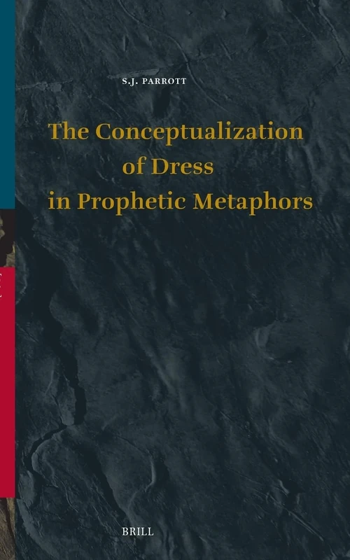 The Conceptualization of Dress in Prophetic Metaphors: 195 (Vetus Testamentum, Supplements, 195)