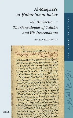 Al-Maqrīzī’s al-Ḫabar ʿan al-bašar. Vol. III: Section 1: The Genealogies of ʿAdnān and His Descendants: 11 (Bibliotheca Maqriziana, 11)