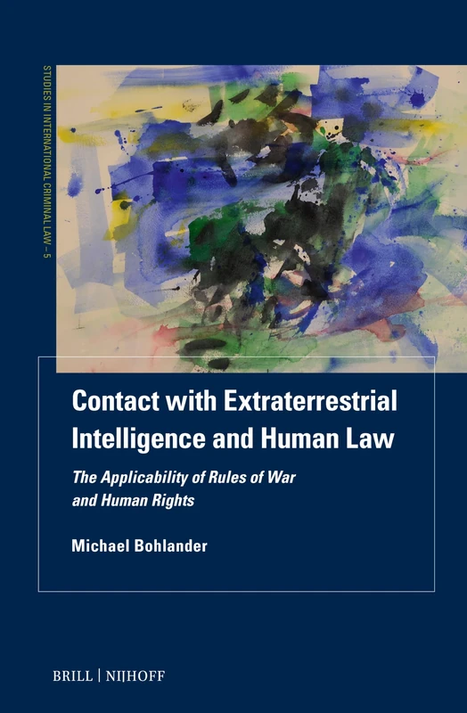 Contact with Extraterrestrial Intelligence and Human Law: The Applicability of Rules of War and Human Rights: 5 (Studies in International Criminal Law, 5)