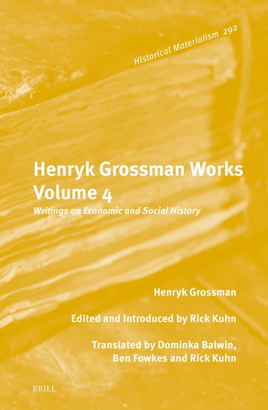 Henryk Grossman Works, Volume 4: Writings on Economic and Social History: 292 (Historical Materialism Book Series, 292)
