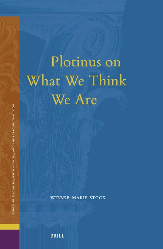 Plotinus on What We Think We Are (34) (Studies in Platonism, Neoplatonism, and the Platonic Traditi)