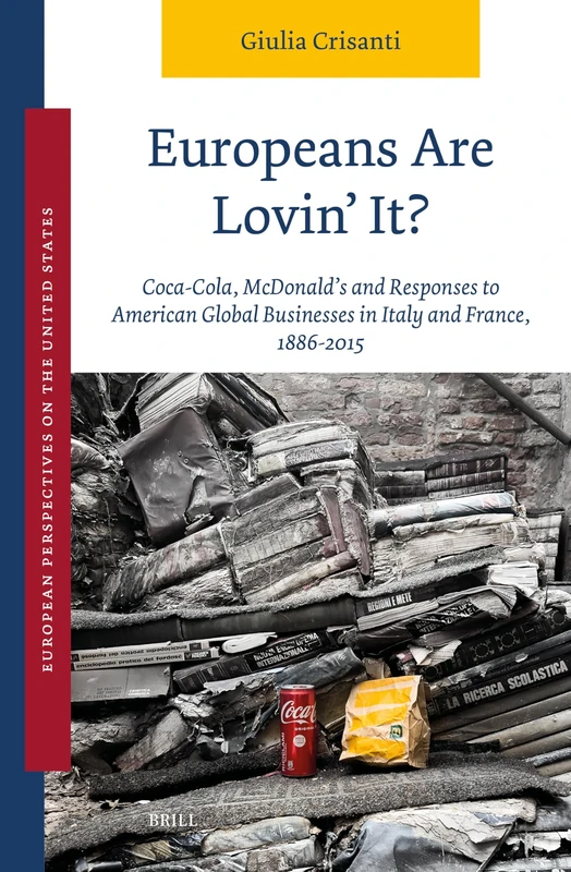 Europeans Are Lovin' It? Coca-Cola, McDonald's and Responses to American Global Businesses in Italy and France, 1886–2015: 8 (European Perspectives on the United States, 8)