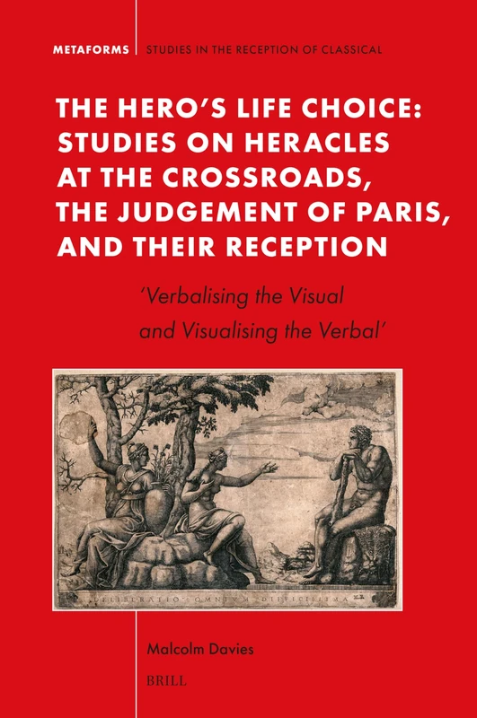 The Hero's Life Choice. Studies on Heracles at the Crossroads, the Judgement of Paris, and Their Reception: ‘Verbalising the Visual and Visualising the Verbal’: 24 (Metaforms, 24)