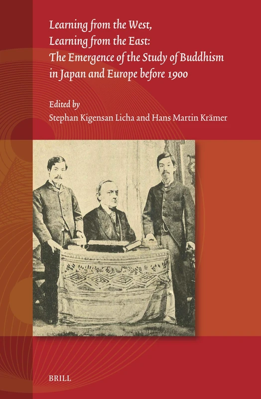 Learning from the West, Learning from the East: The Emergence of the Study of Buddhism in Japan and Europe before 1900: 9 (Studies on East Asian Religions, 9)