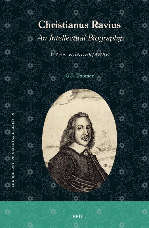Christianus Ravius: an Intellectual Biography: 1. The Wanderjahre: 16 (The History of Oriental Studies, 16)