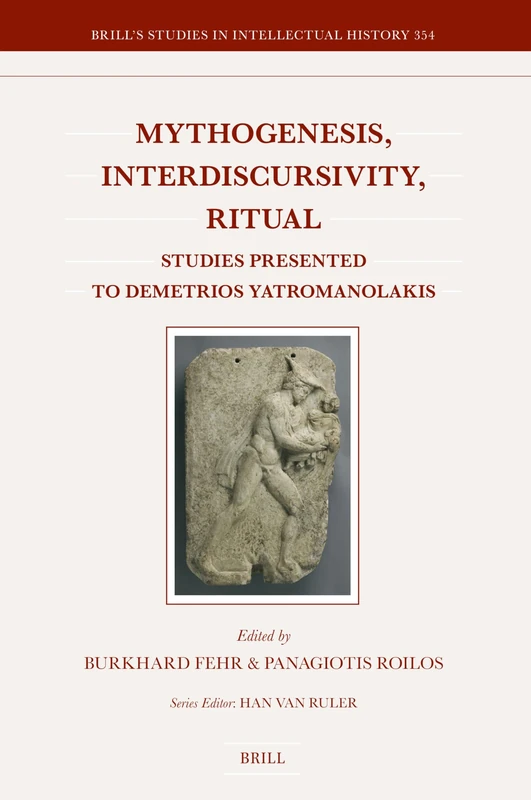 Mythogenesis, Interdiscursivity, Ritual: Studies Presented to Demetrios Yatromanolakis: 354 (Brill's Studies in Intellectual History, 354)