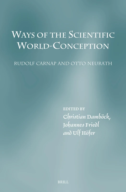 Ways of the Scientific World-Conception. Rudolf Carnap and Otto Neurath: 50 (Studien zur Österreichischen Philosophie, 50)