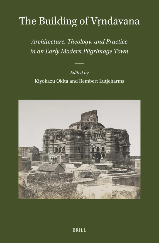 The Building of Vṛndāvana: Architecture, Theology, and Practice in an Early Modern Pilgrimage Town: 57 (Brill's Indological Library, 57) - Image 1
