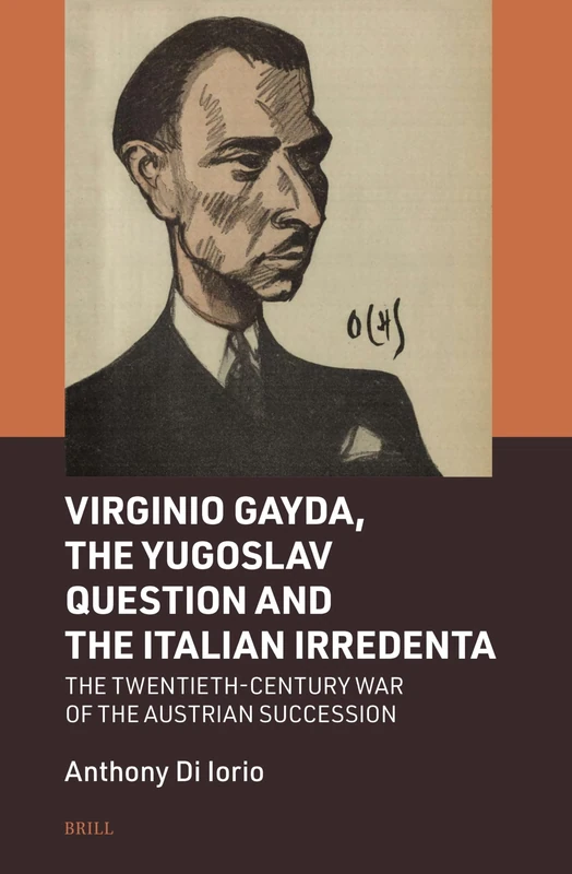 Virginio Gayda, the Yugoslav Question and the Italian Irredenta: The Twentieth-Century War of the Austrian Succession: 7 (Brill's Specials in Modern History, 7) - Image 1