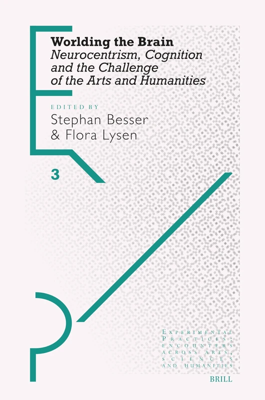 Worlding the Brain: Neurocentrism, Cognition and the Challenge of the Arts and Humanities: 3 (Experimental Practices, 3)