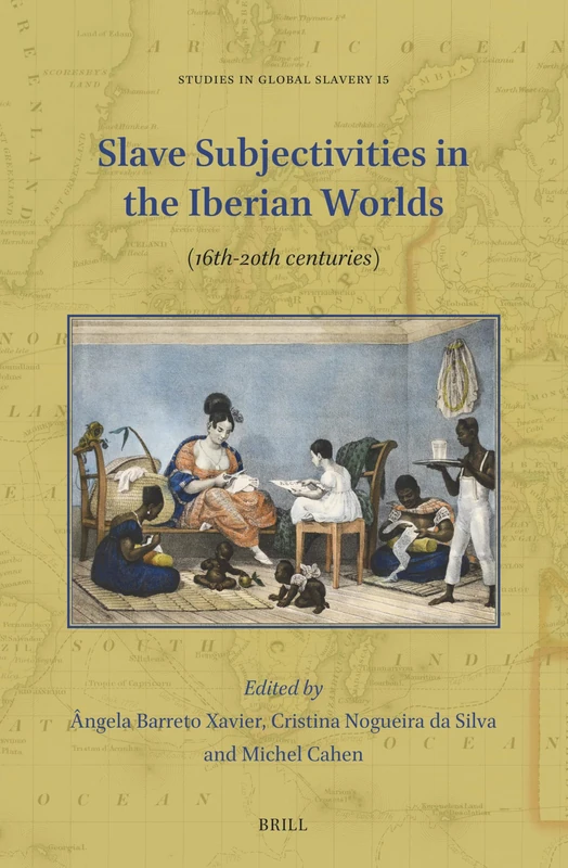 Slave Subjectivities in the Iberian Worlds: (16th-20th centuries): 15 (Studies in Global Slavery, 15)