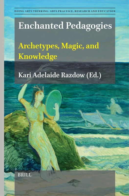 Enchanted Pedagogies: Archetypes, Magic, and Knowledge: 14 (Doing Arts Thinking: Arts Practice, Research and Education, 14)
