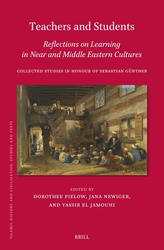 Teachers and Students, Reflections on Learning in Near and Middle Eastern Cultures: Collected Studies in Honour of Sebastian Günther: 207 (Islamic History and Civilization, 207)