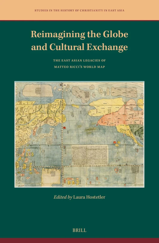 Reimagining the Globe and Cultural Exchange: The East Asian Legacies of Matteo Ricci's World Map: 9 (Studies in the History of Christianity in East Asia, 9)