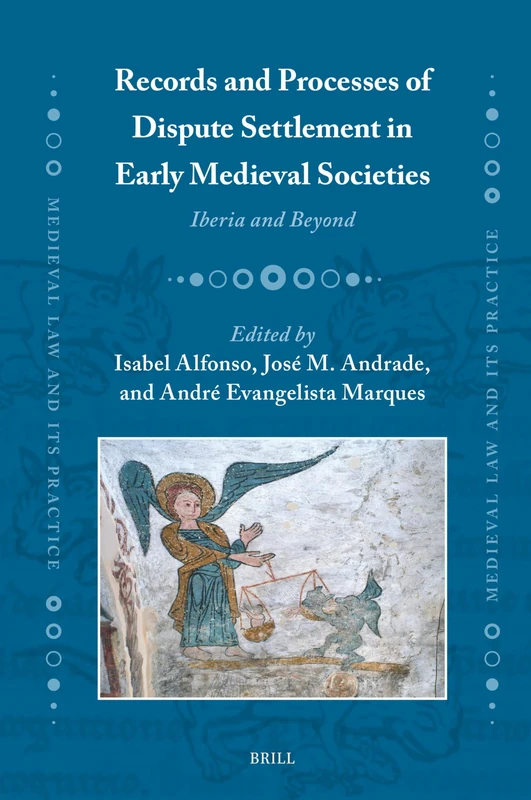 Records and Processes of Dispute Settlement in Early Medieval Societies: Iberia and Beyond: 41 (Medieval Law and Its Practice, 41)