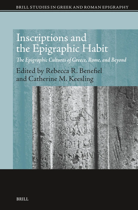 Inscriptions and the Epigraphic Habit: The Epigraphic Cultures of Greece, Rome, and Beyond: 20 (Brill Studies in Greek and Roman Epigraphy, 20)