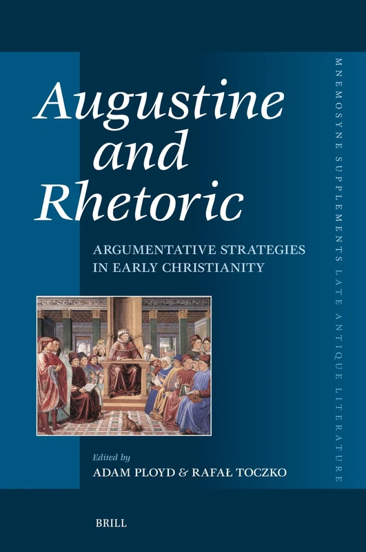 Αugustine and Rhetoric: Argumentative Strategies in Early Christianity: 479 (Mnemosyne, Supplements, Late Antique Literature, 479)