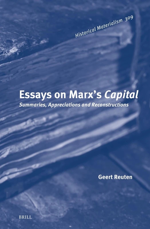 Essays on Marx’s Capital: Summaries, Appreciations and Reconstructions: 309 (Historical Materialism Book Series, 309)