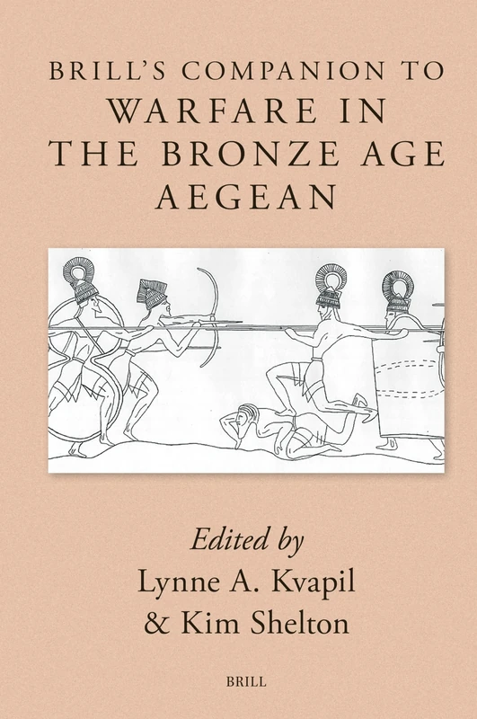 Brill's Companion to Warfare in the Bronze Age Aegean: 6 (Brill's Companions to Classical Studies: Warfare in the Ancient Mediterranean World, 6)