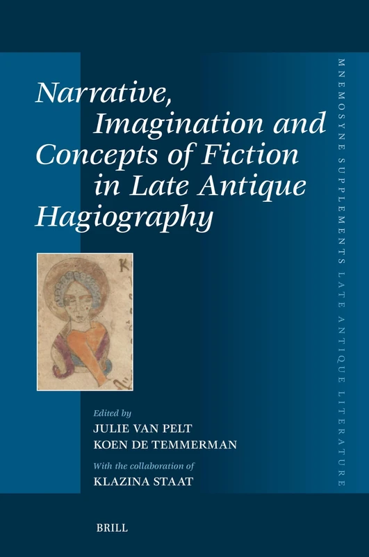 Narrative, Imagination and Concepts of Fiction in Late Antique Hagiography: 478 (Mnemosyne, Supplements, Late Antique Literature, 478)