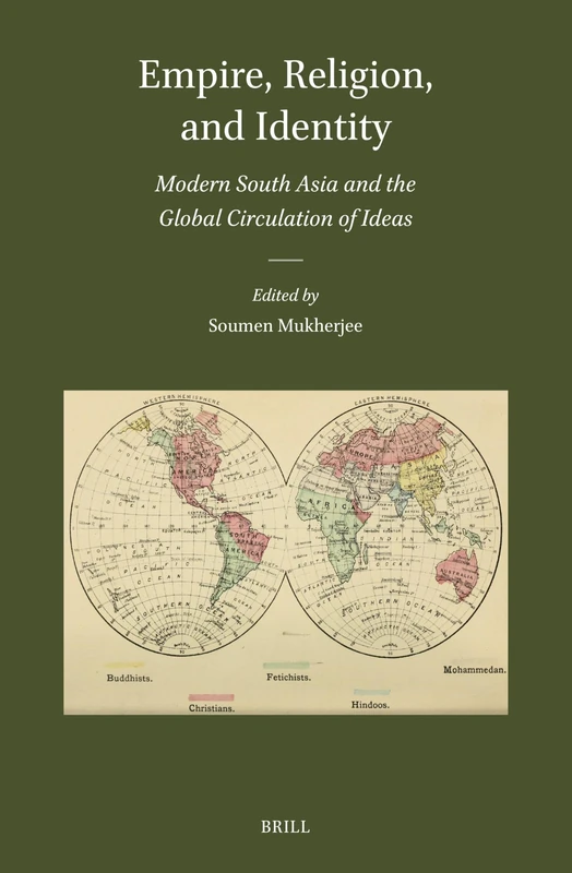 Empire, Religion, and Identity: Modern South Asia and the Global Circulation of Ideas: 59 (Brill's Indological Library, 59)