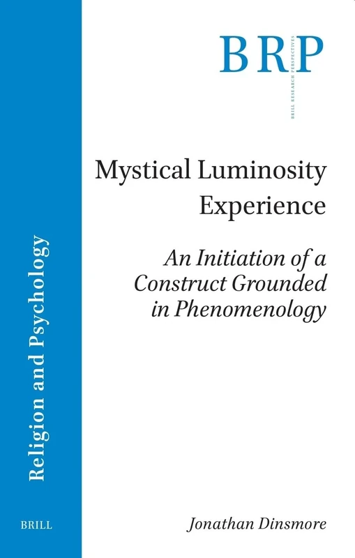 Mystical Luminosity Experience: An Initiation of a Construct Grounded in Phenomenology (Brill Research Perspectives in Religion and Psychology)