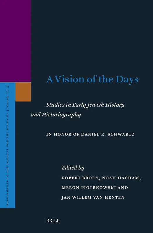 A Vision of the Days: Studies in Early Jewish History and Historiography: In Honor of Daniel R. Schwartz: 213 (Supplements to the Journal for the Study of Judaism, 213)