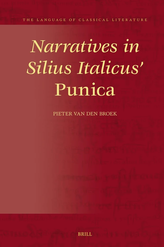 Narratives in Silius Italicus’ Punica: A Narratological, Intertextual, and Intratextual Approach: 38 (The Language of Classical Literature, 38)