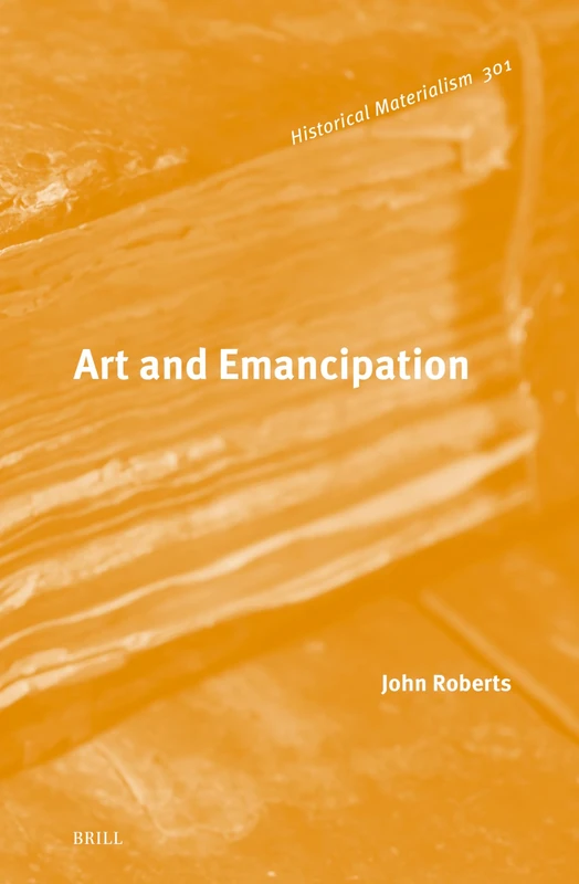 Art and Emancipation: 301 (Historical Materialism Book Series, 301)