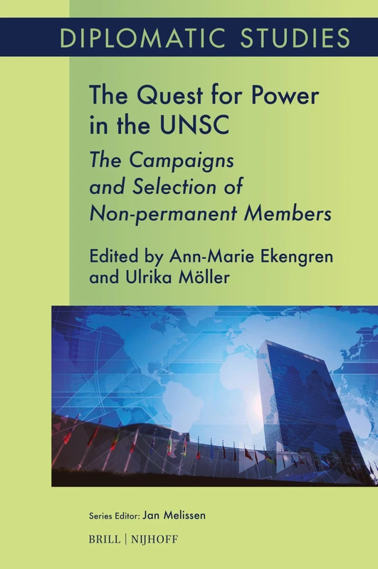 The Quest for Power in the UNSC: The Campaigns and Selection of Non-permanent Members: 21 (Diplomatic Studies, 21)