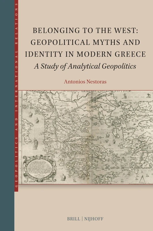 Belonging to the West: Geopolitical Myths and Identity in Modern Greece: A Study of Analytical Geopolitics: 3 (Geopolitics and International Relations, 3)