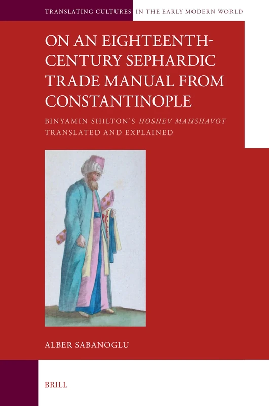 On an Eighteenth-Century Sephardic Trade Manual from Constantinople: Binyamin Shilton's Hoshev Mahshavot Translated and Explained: 1 (Translating Cultures in the Early Modern World) - Image 1