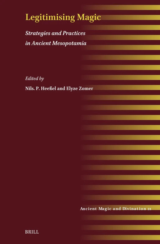 Legitimising Magic: Strategies and Practices in Ancient Mesopotamia: 21 (Ancient Magic and Divination, 21)