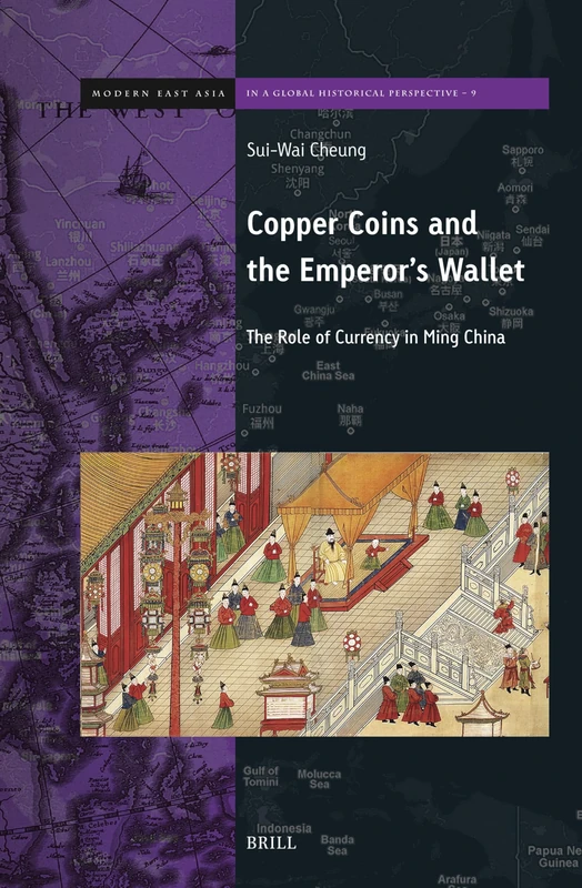 Copper Coins and the Emperor's Wallet: The Role of Currency in Ming China: 09 (Brill's Series on Modern East Asia in a Global Historical Perspective, 09)