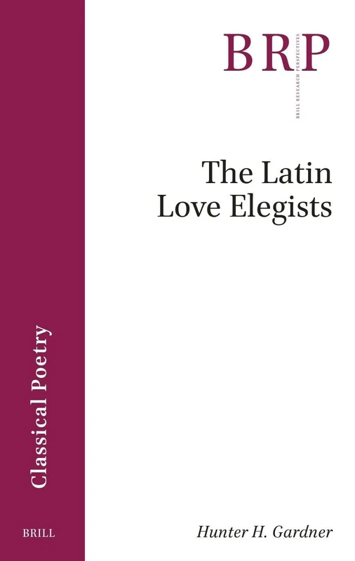 The Latin Love Elegists (Brill Research Perspectives in Classical Poetry)