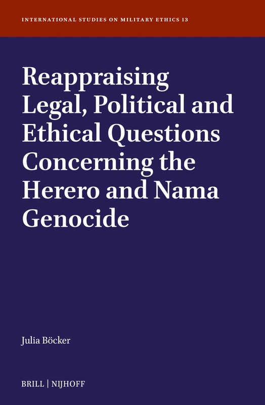 Reappraising Legal, Political and Ethical Questions Concerning the Herero and Nama Genocide: 13 (International Studies on Military Ethics, 13) - Image 1