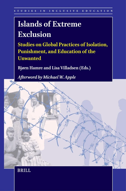 Islands of Extreme Exclusion: Studies on Global Practices of Isolation, Punishment, and Education of the Unwanted: 52 (Studies in Inclusive Education, 52)