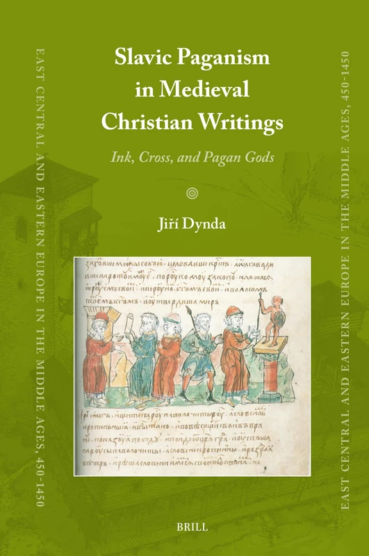 Slavic Paganism in Medieval Christian Writings: Ink, Cross, and Pagan Gods: 97 (East Central and Eastern Europe in the Middle Ages, 450-1450, 97)