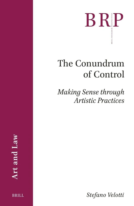 The Conundrum of Control: Making Sense through Artistic Practices: 2024 (Brill Research Perspectives in Art and Law, 2024)