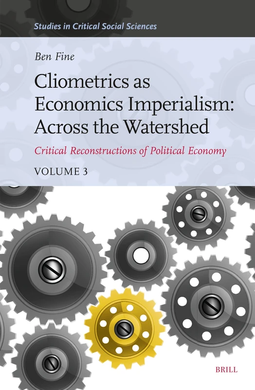 Cliometrics as Economics Imperialism: Across the Watershed: Critical Reconstructions of Political Economy, Volume 3: 273 (Studies in Critical Social Sciences, 273)