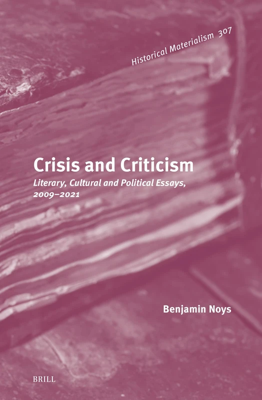 Crisis and Criticism: Literary, Cultural and Political Essays, 2009–2021: 307 (Historical Materialism Book Series, 307)